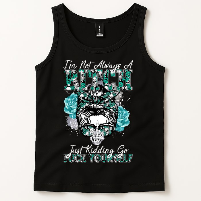 I'm Not Always A B*tch Just Kidding Go F*ck Yourself Funny Tank Top
