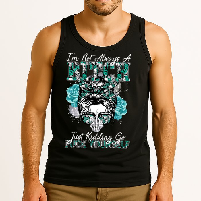 I'm Not Always A B*tch Just Kidding Go F*ck Yourself Funny Tank Top