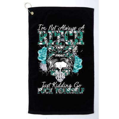 I'm Not Always A B*tch Just Kidding Go F*ck Yourself Funny Golf Towel