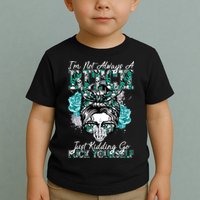 I'm Not Always A B*tch Just Kidding Go F*ck Yourself Funny Toddler T-Shirt