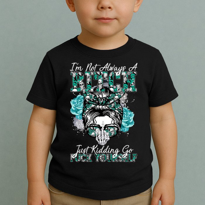 I'm Not Always A B*tch Just Kidding Go F*ck Yourself Funny Toddler T-Shirt
