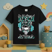 I'm Not Always A B*tch Just Kidding Go F*ck Yourself Funny Toddler T-Shirt