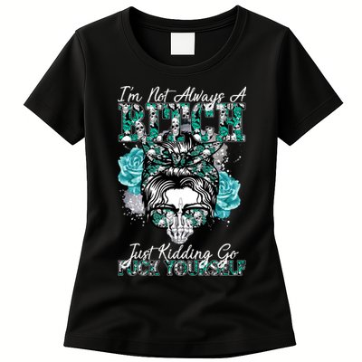 I'm Not Always A B*tch Just Kidding Go F*ck Yourself Funny Womens T-Shirt