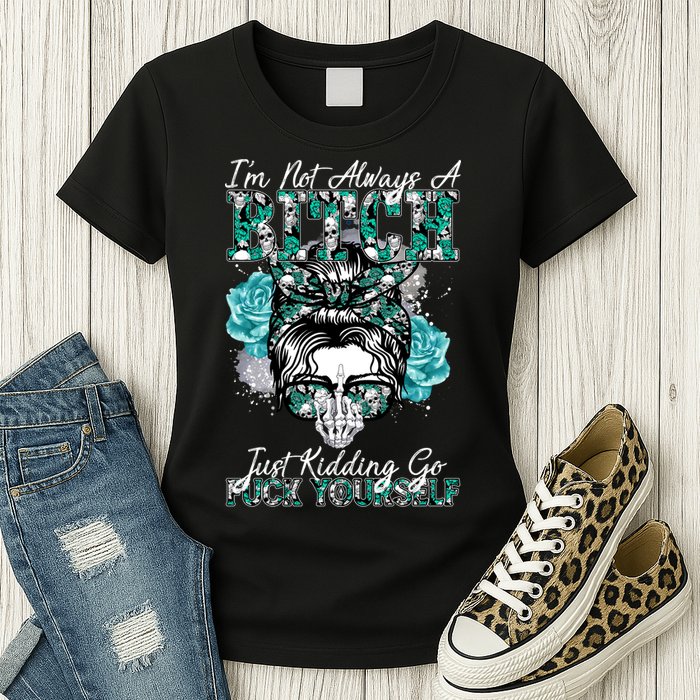 I'm Not Always A B*tch Just Kidding Go F*ck Yourself Funny Womens T-Shirt