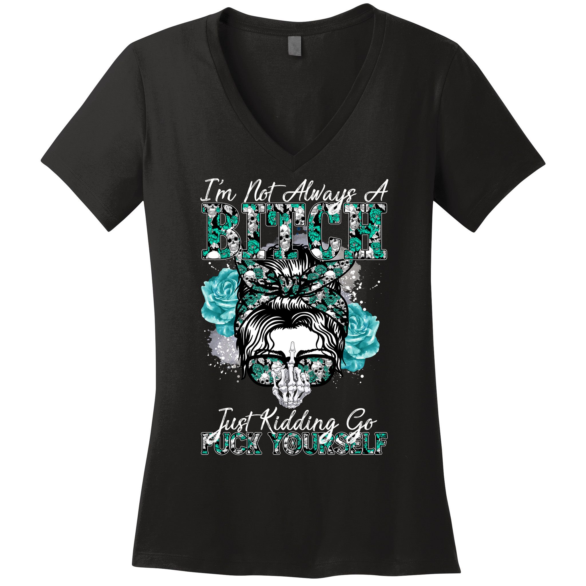 I'm Not Always A B*tch Just Kidding Go F*ck Yourself Funny Women's V-Neck T-Shirt
