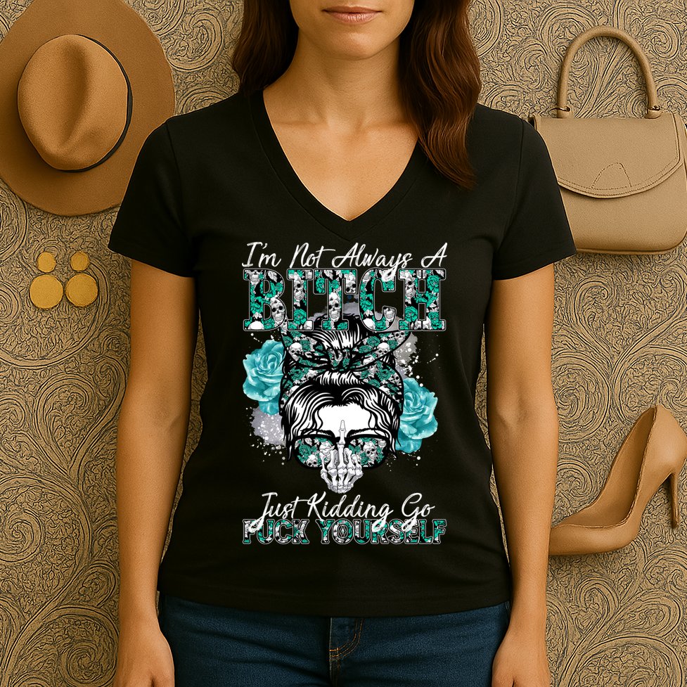 I'm Not Always A B*tch Just Kidding Go F*ck Yourself Funny Women's V-Neck T-Shirt