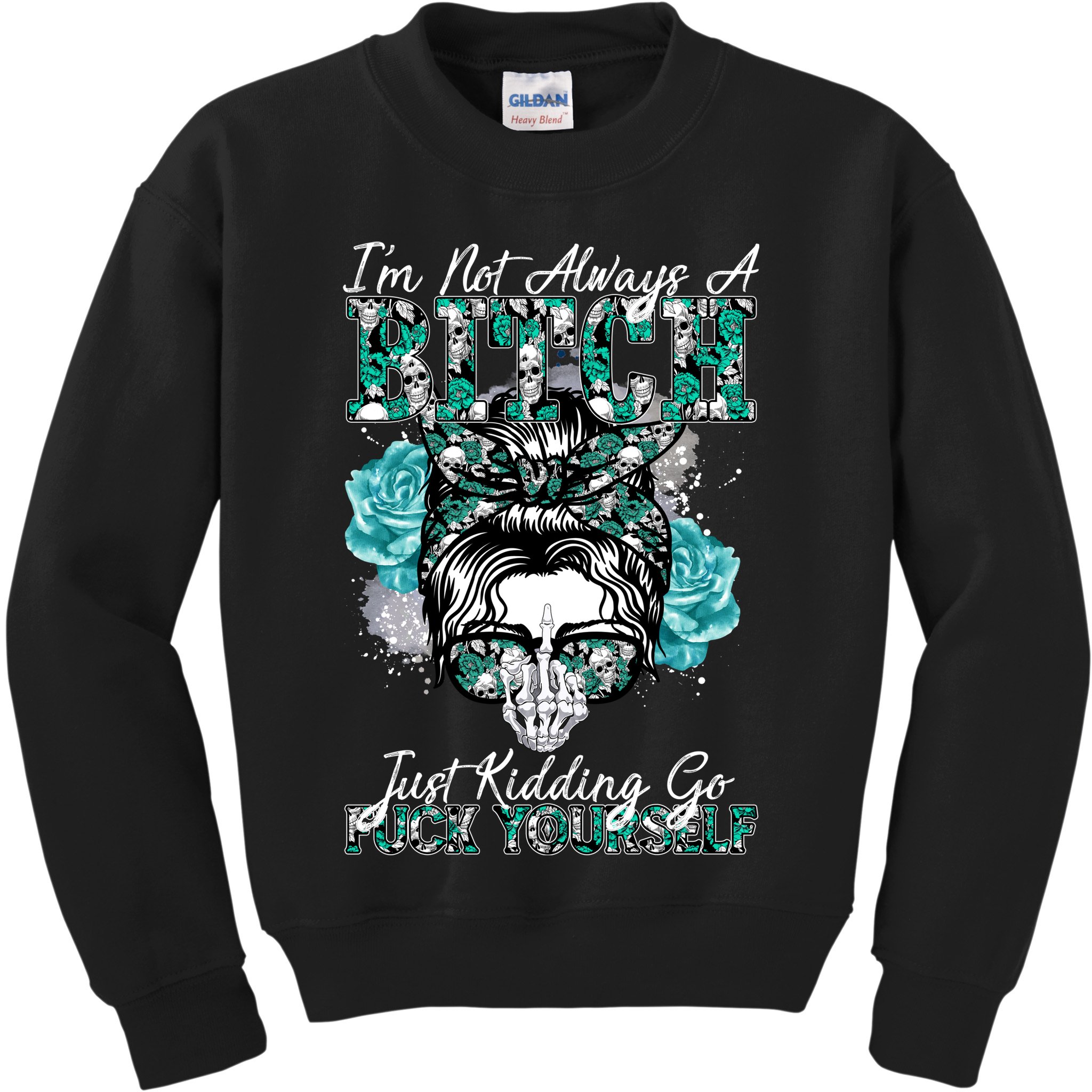 I'm Not Always A B*tch Just Kidding Go F*ck Yourself Funny Kids Sweatshirt