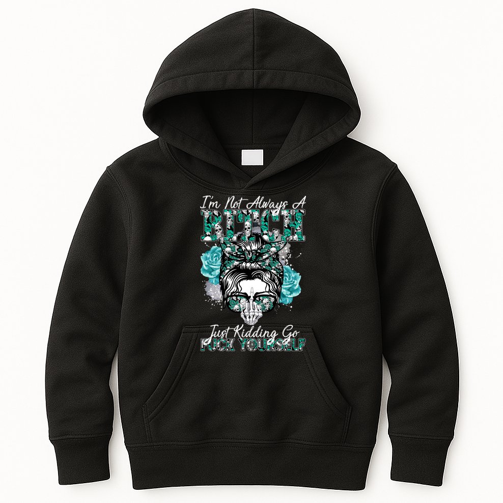 I'm Not Always A B*tch Just Kidding Go F*ck Yourself Funny Kids Hoodie