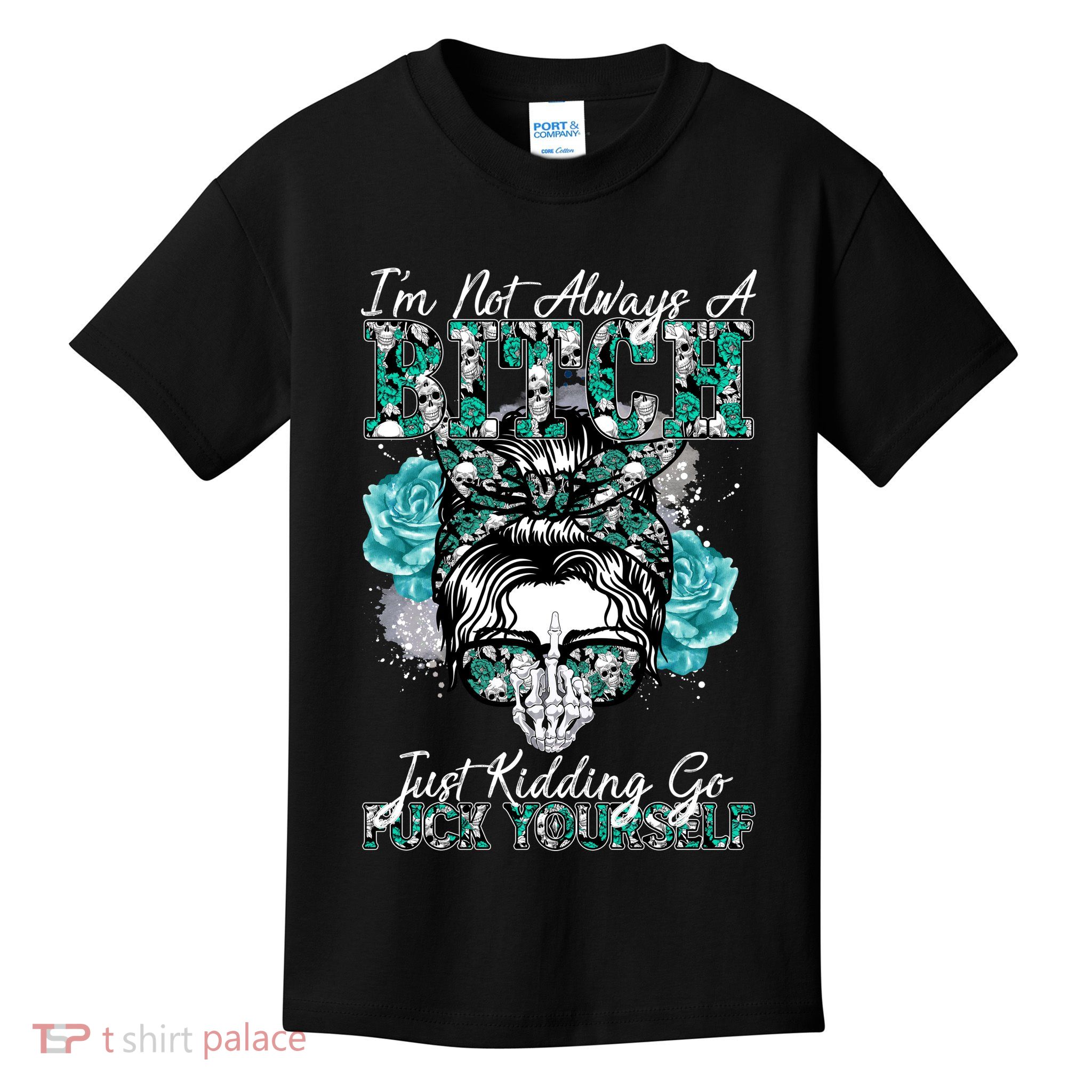 I'm Not Always A B*tch Just Kidding Go F*ck Yourself Funny Kids T-Shirt