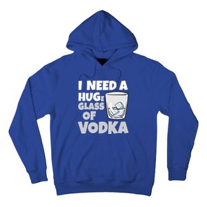 I Need A Huge Glass Of Vodka Alcoholic Liquor Hugging Gift Funny Gift Hoodie