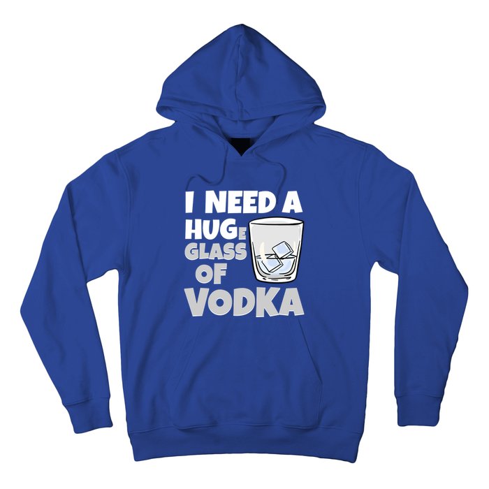 I Need A Huge Glass Of Vodka Alcoholic Liquor Hugging Gift Funny Gift Hoodie