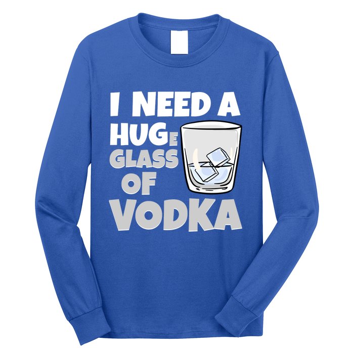 I Need A Huge Glass Of Vodka Alcoholic Liquor Hugging Gift Funny Gift Long Sleeve Shirt