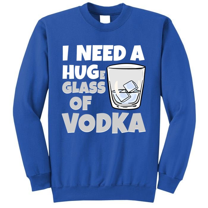 I Need A Huge Glass Of Vodka Alcoholic Liquor Hugging Gift Funny Gift Sweatshirt