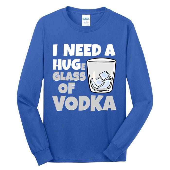 I Need A Huge Glass Of Vodka Alcoholic Liquor Hugging Gift Funny Gift Tall Long Sleeve T-Shirt