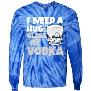 I Need A Huge Glass Of Vodka Alcoholic Liquor Hugging Gift Funny Gift Tie-Dye Long Sleeve Shirt