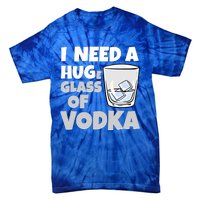 I Need A Huge Glass Of Vodka Alcoholic Liquor Hugging Gift Funny Gift Tie-Dye T-Shirt