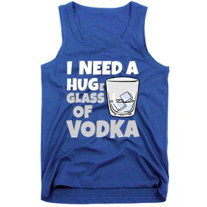 I Need A Huge Glass Of Vodka Alcoholic Liquor Hugging Gift Funny Gift Tank Top