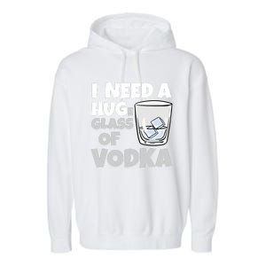 I Need A Huge Glass Of Vodka Alcoholic Liquor Hugging Gift Funny Gift Garment-Dyed Fleece Hoodie