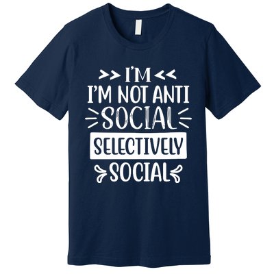 Im Not Anti Social Im Selectively Social Premium T-Shirt