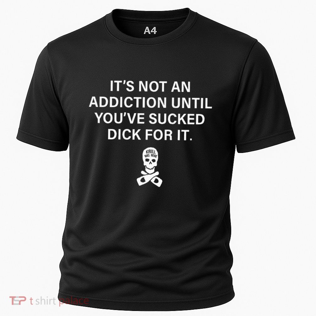 ItS Not An Addiction Until YouVe Sucked Cooling Performance Crew T-Shirt