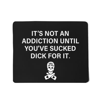 ItS Not An Addiction Until YouVe Sucked Mousepad