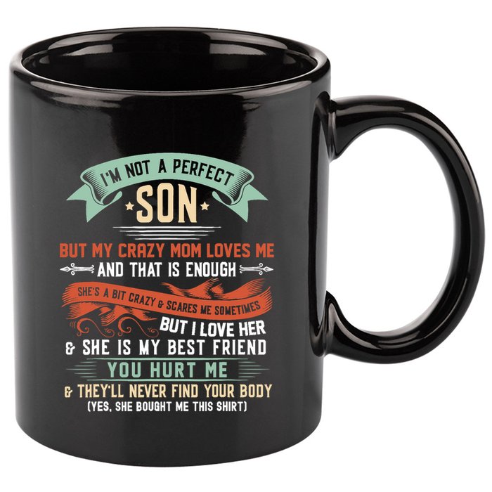 Im Not A Perfect Son But My Crazy Mom Loves Me Funny 11oz C Handle Ceramic Mug