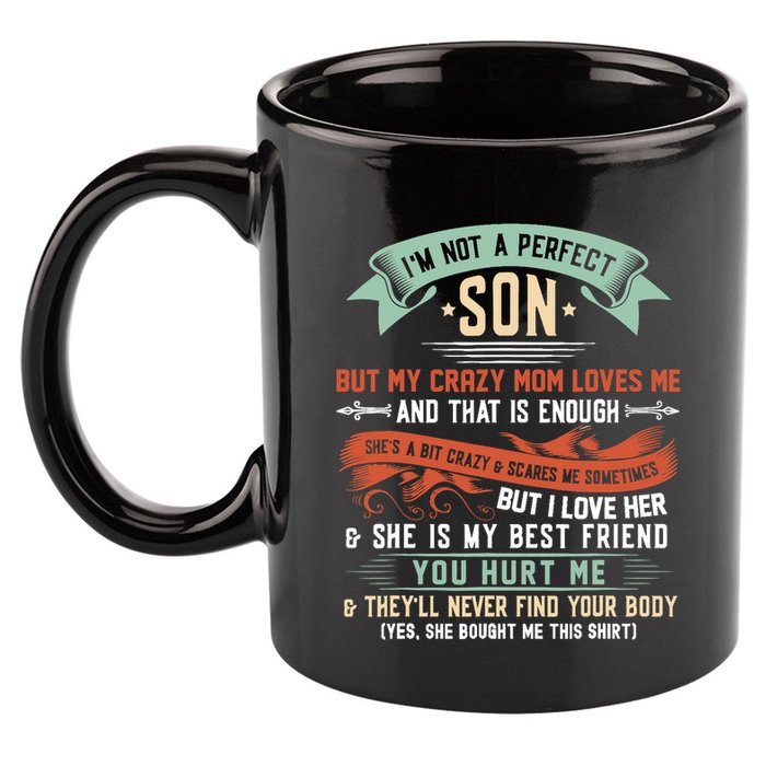 Im Not A Perfect Son But My Crazy Mom Loves Me Funny 11oz C Handle Ceramic Mug