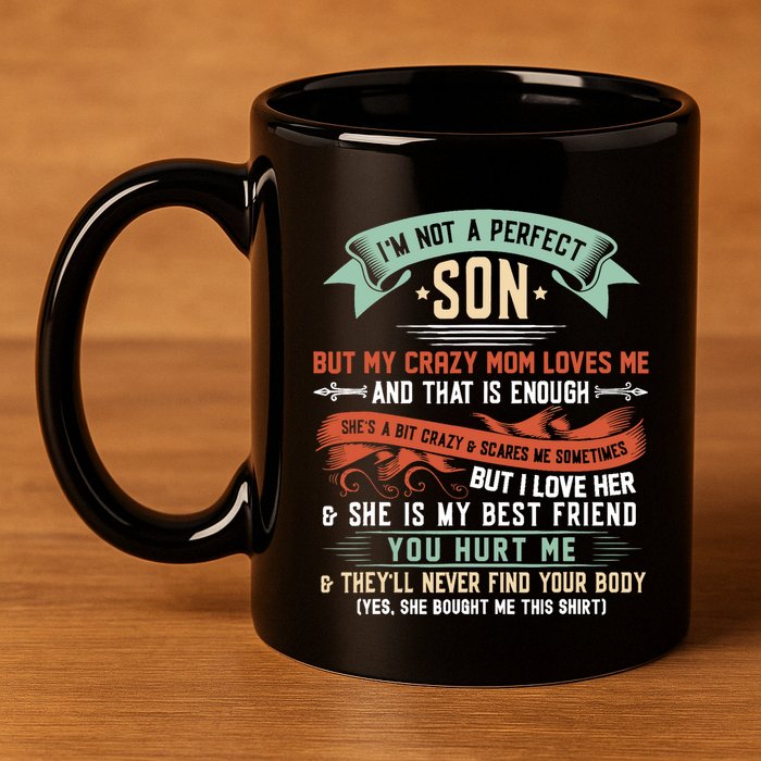 Im Not A Perfect Son But My Crazy Mom Loves Me Funny 11oz C Handle Ceramic Mug