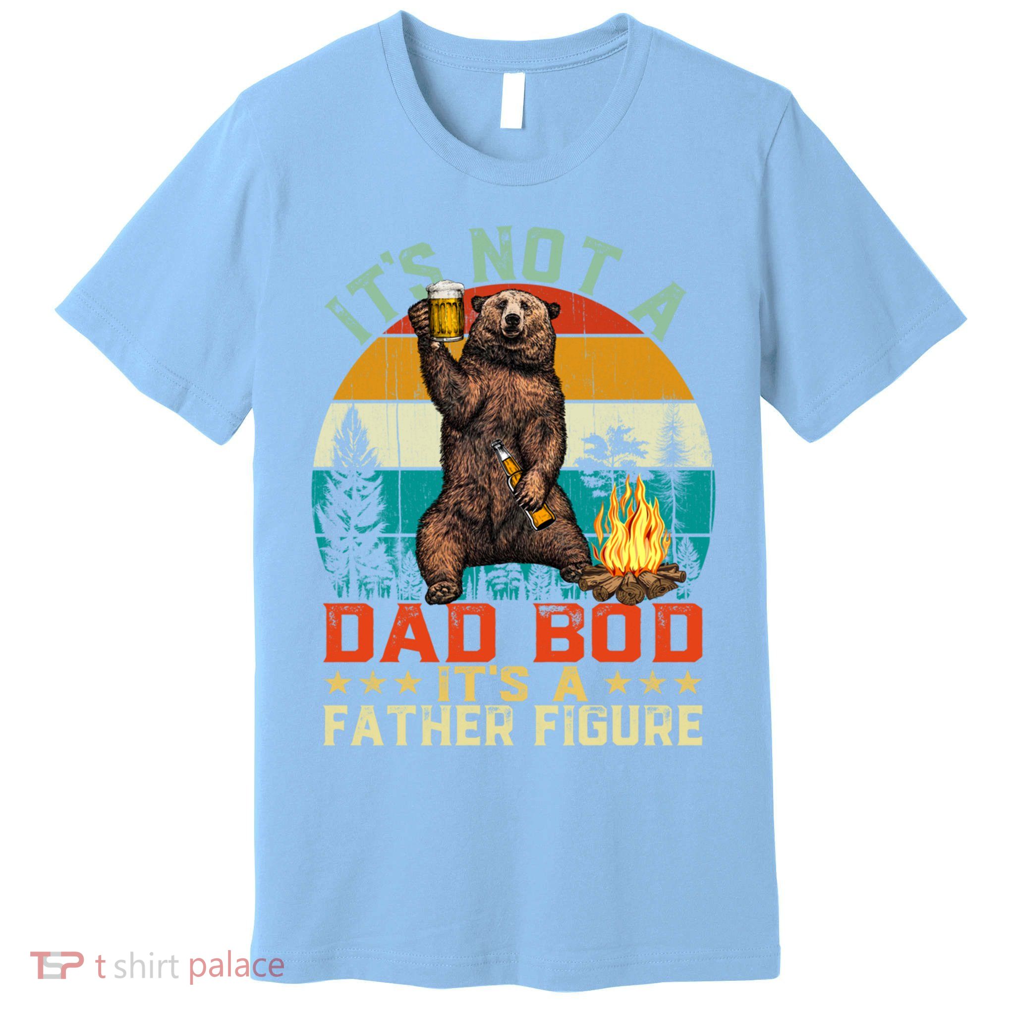 It's Not A Dad Bod It's A Father Figure Funny Bear Fathers Meaningful Gift Premium T-Shirt