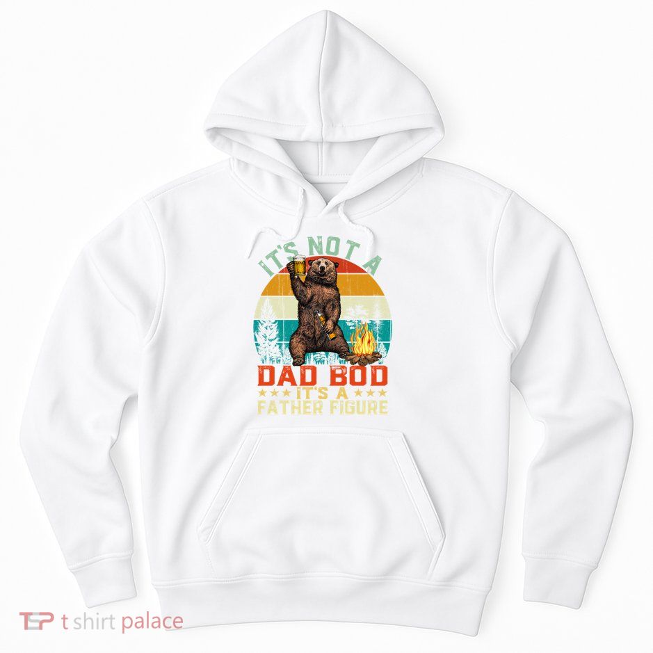 It's Not A Dad Bod It's A Father Figure Funny Bear Fathers Meaningful Gift Hoodie