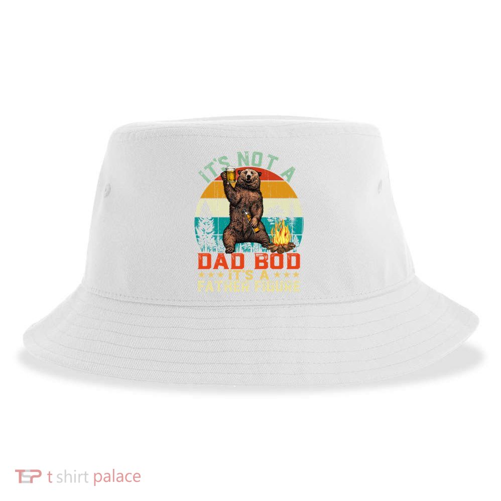 It's Not A Dad Bod It's A Father Figure Funny Bear Fathers Meaningful Gift Sustainable Bucket Hat