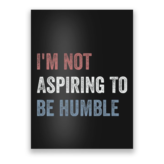 IM Not Aspiring To Be Humble Poster