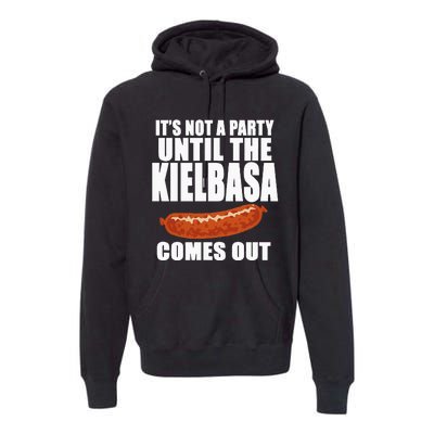 ITS NOT A PARTY UNTIL THE KIELBASA COMES OUT Funny Polish Premium Hoodie