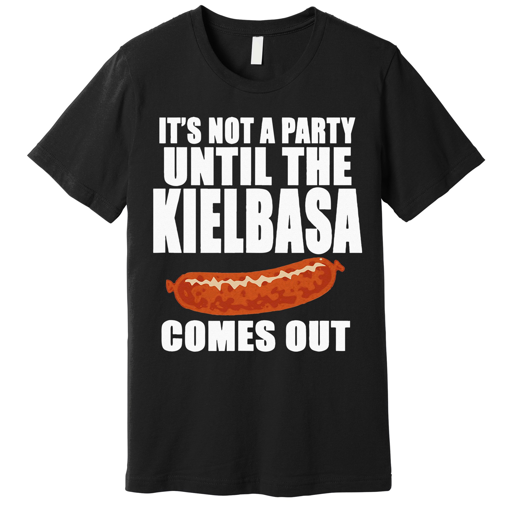 ITS NOT A PARTY UNTIL THE KIELBASA COMES OUT Funny Polish Premium T-Shirt