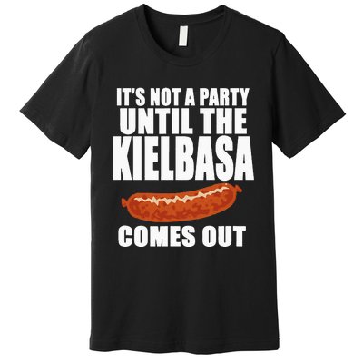 ITS NOT A PARTY UNTIL THE KIELBASA COMES OUT Funny Polish Premium T-Shirt