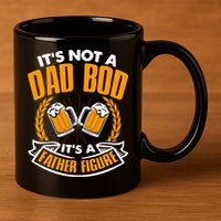 It's Not A Dad Bod It's A Father Figure Drinking Beer 11oz C Handle Ceramic Mug