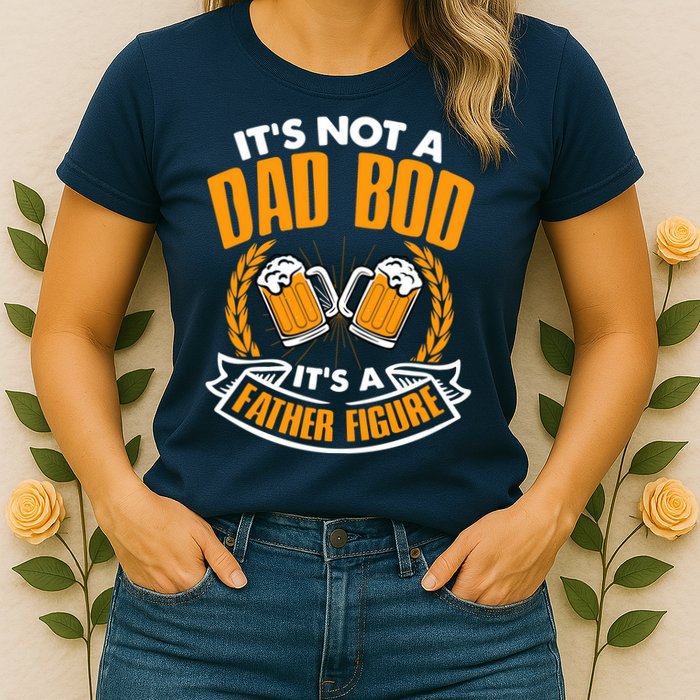 It's Not A Dad Bod It's A Father Figure Drinking Beer Womens T-Shirt