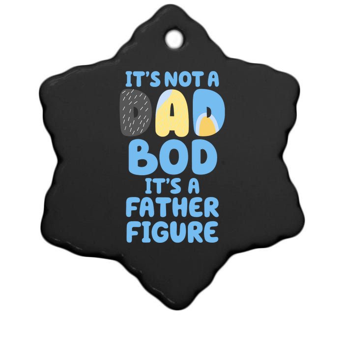 Its Not A Dad Bod Its A Father Figure Dad Bod Ceramic Star Ornament