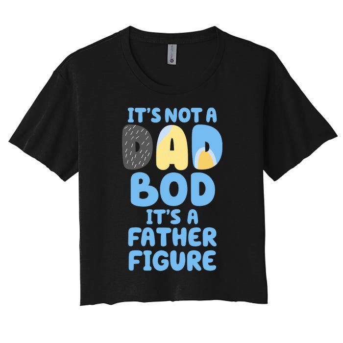 Its Not A Dad Bod Its A Father Figure Dad Bod Women's Crop Top Tee