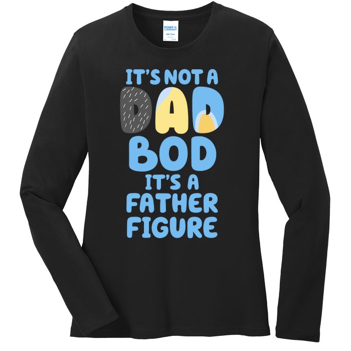 Its Not A Dad Bod Its A Father Figure Dad Bod Ladies Long Sleeve Shirt