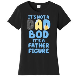 Its Not A Dad Bod Its A Father Figure Dad Bod Women's T-Shirt