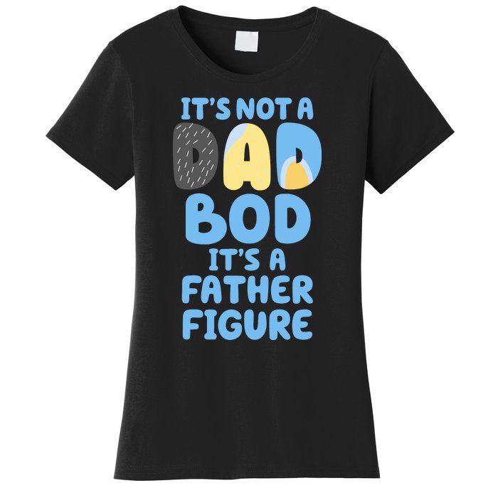 Its Not A Dad Bod Its A Father Figure Dad Bod Women's T-Shirt