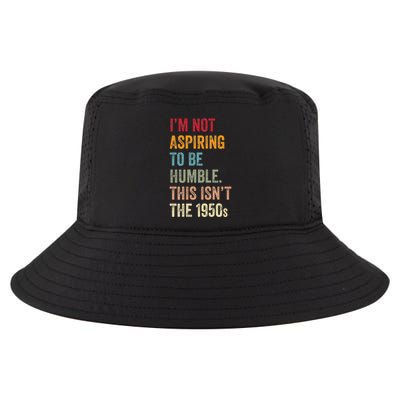 I’M Not Aspiring To Be Humble. This Isn’T The 1950s. Quote Cool Comfort Performance Bucket Hat