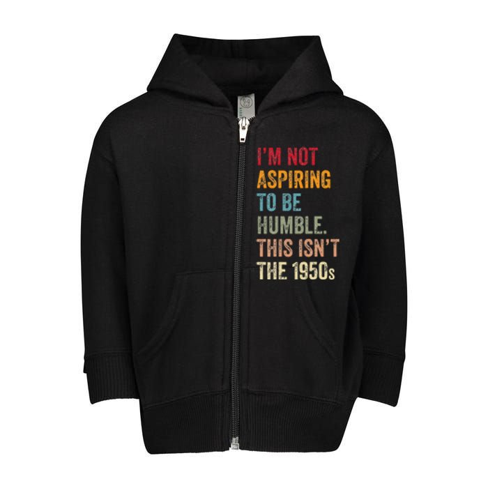 I’M Not Aspiring To Be Humble. This Isn’T The 1950s. Quote Toddler Zip Fleece Hoodie