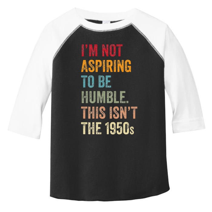 I’M Not Aspiring To Be Humble. This Isn’T The 1950s. Quote Toddler Fine Jersey T-Shirt