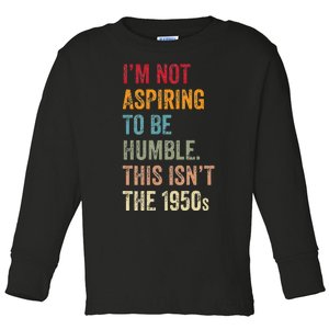 I’M Not Aspiring To Be Humble. This Isn’T The 1950s. Quote Toddler Long Sleeve Shirt