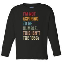 I’M Not Aspiring To Be Humble. This Isn’T The 1950s. Quote Toddler Long Sleeve Shirt