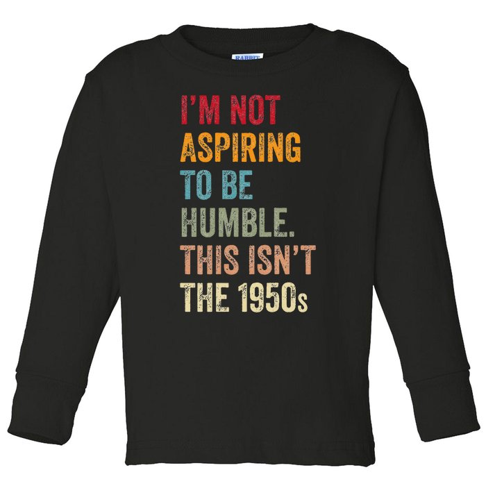 I’M Not Aspiring To Be Humble. This Isn’T The 1950s. Quote Toddler Long Sleeve Shirt