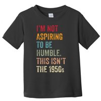 I’M Not Aspiring To Be Humble. This Isn’T The 1950s. Quote Toddler T-Shirt