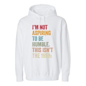 I’M Not Aspiring To Be Humble. This Isn’T The 1950s. Quote Garment-Dyed Fleece Hoodie